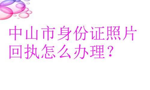 中山市身份证照片回执怎么办理？