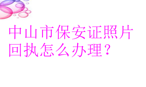 中山市保安证照片回执怎么办理