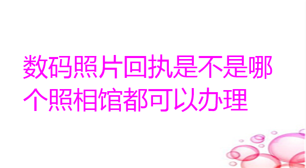 数码照片回执是不是那个照相馆都可以办理？