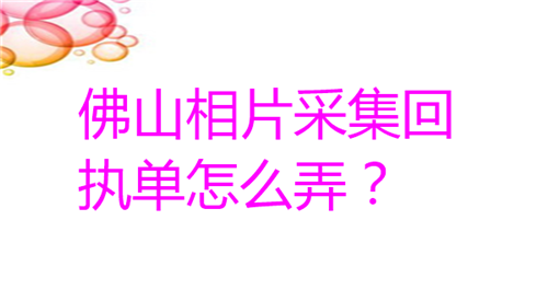 佛山相片采集回执单怎么弄？