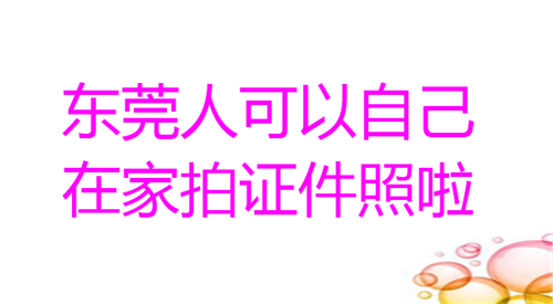 东莞人可以增加在家拍证件照啦