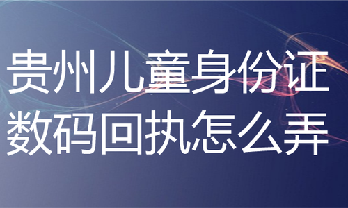 贵州儿童身份证照片回执怎么弄