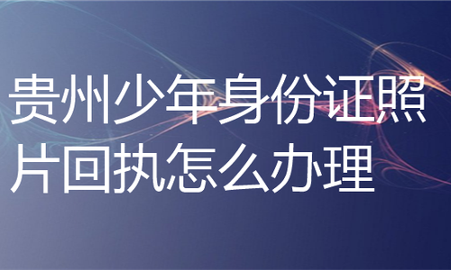 贵州少年身份证照片回执怎么办理