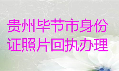 贵州毕节市身份证照片回执办理