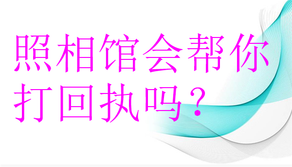 照相馆会帮你打回执吗？