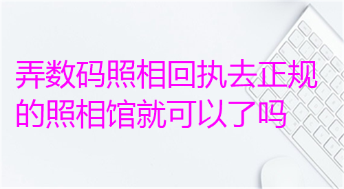 弄什么照相回执去正规的照相馆就可以了吗