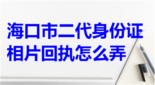 海口市二代身份证相片回执怎么弄