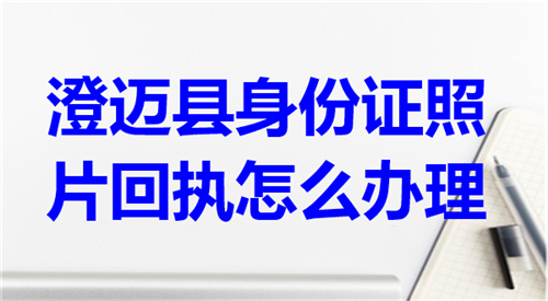 澄迈县身份证照片回执怎么办理