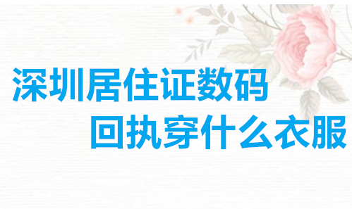 深圳居住证数码回执穿什么衣服