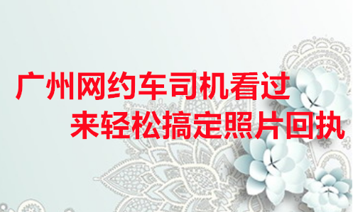 广州网约车司机看过来轻松搞定照片回执办理